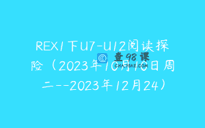 REX1下U7-U12阅读探险（2023年10月10日周二–2023年12月24）