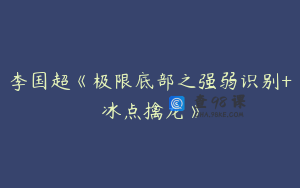 李国超《极限底部之强弱识别+冰点擒龙》