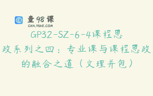 GP32-SZ-6-4课程思政系列之四：专业课与课程思政的融合之道（文理并包）
