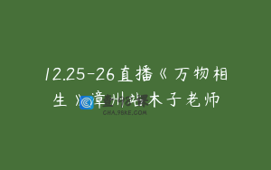 12.25-26直播《万物相生》漳州站木子老师