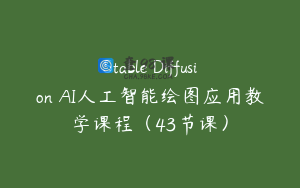Stable Diffusion AI人工智能绘图应用教学课程（43节课）