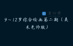 9～12岁综合绘画第二期（美术老师版）