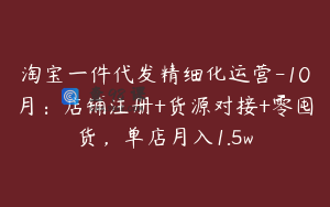 淘宝一件代发精细化运营-10月:店铺注册+货源对接+零囤货,单店月入1.5w