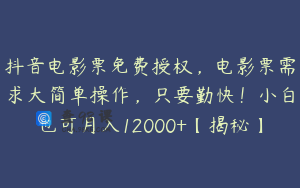 抖音电影票免费授权，电影票需求大简单操作，只要勤快！小白也可月入12000+【揭秘】