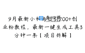 9月最新小和尚日引200+创业粉教程，最新一键生成工具3分钟一条【项目拆解】