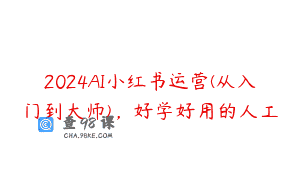 2024AI小红书运营(从入门到大师)，好学好用的人工