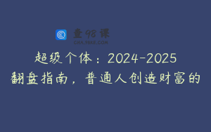超级个体:2024-2025翻盘指南,普通人创造财富的