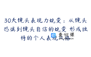 30天镜头表现力蜕变：从镜头恐惧到镜头自信的蜕变 形成独特的个人表现风格