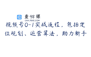 视频号0-1实战流程，包括定位规划、运营算法，助力新手