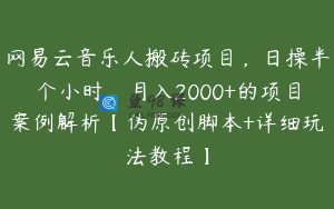 网易云音乐人搬砖项目，日操半个小时，月入2000+的项目案例解析【伪原创脚本+详细玩法教程】