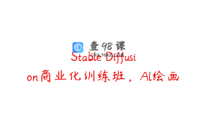 Stable Diffusion商业化训练班，Al绘画