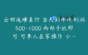 云物流赚差价 当天到账纯利润500-1000 两部手机即可 可单人在家操作 小…