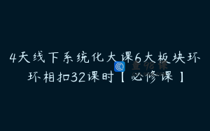 4天线下系统化大课6大板块环环相扣32课时【必修课】