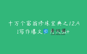 十万个富翁修炼宝典之12.AI写作爆文，月入5k+