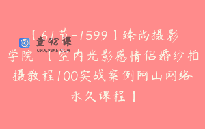 【61节-1599】臻尚摄影学院-【室内光影感情侣婚纱拍摄教程100实战案例阿山网络永久课程】