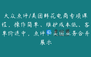 大众点评/美团鲜花电商专项课程，操作简单、维护成本低、客单价适中，点评和美团业务合并展示