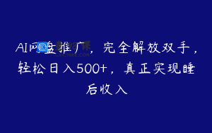 AI网盘推广，完全解放双手，轻松日入500+，真正实现睡后收入