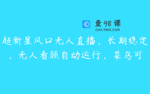 超新星风口无人直播，长期稳定，无人看顾自动运行，菜鸟可