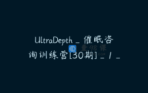 UltraDepth_催眠咨询训练营[30期]_1_