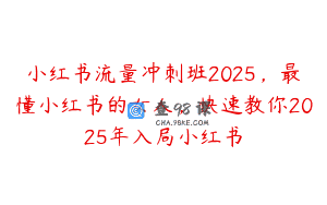 小红书流量冲刺班2025，最懂小红书的女人，快速教你2025年入局小红书