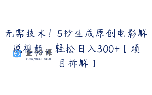 无需技术！5秒生成原创电影解说视频，轻松日入300+【项目拆解】