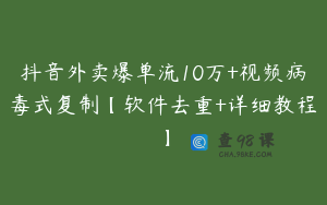抖音外卖爆单流10万+视频病毒式复制【软件去重+详细教程】