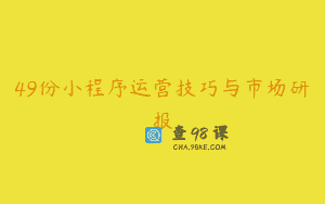 49份小程序运营技巧与市场研报