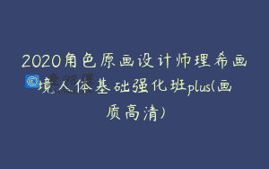 2020角色原画设计师理希画境人体基础强化班plus(画质高清)