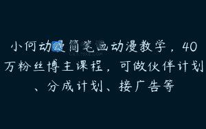 小何动漫简笔画动漫教学，40万粉丝博主课程，可做伙伴计划、分成计划、接广告等