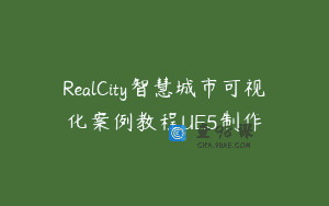 RealCity智慧城市可视化案例教程UE5制作