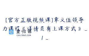 [官方正版视频课]章义伍领导力课程《详情页有上课方式》_1_