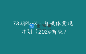 78期PlanX·自媒体变现计划（2024新版）
