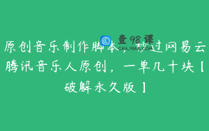 原创音乐制作脚本,秒过网易云腾讯音乐人原创,一单几十块【破解永久版】