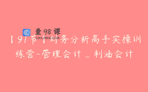 【91节】财务分析高手实操训练营-管理会计_利涵会计