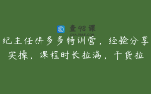 纪主任拼多多特训营，经验分享实操，课程时长拉满，干货拉