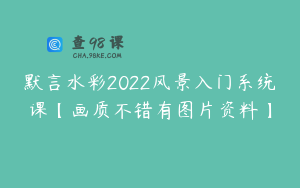默言水彩2022风景入门系统课【画质不错有图片资料】