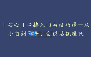 【安心】口播入门与技巧课—从小白到高手，会说话就赚钱