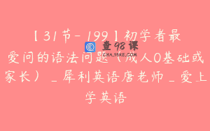 【31节-￥199】初学者最爱问的语法问题（成人0基础或家长）_犀利英语唐老师_爱上学英语