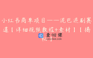 小红书商单项目——泥巴追剧赛道【详细视频教程+素材】【揭秘】