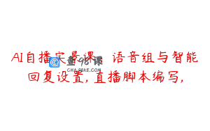 AI自播实景课：语音组与智能回复设置, 直播脚本编写,