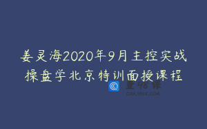 姜灵海2020年9月主控实战操盘学北京特训面授课程