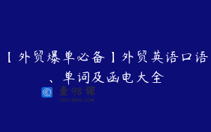 【外贸爆单必备】外贸英语口语、单词及函电大全