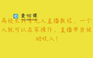 高校长抖音无人直播教程，一个人就可以在家操作，直播带货被动收入！