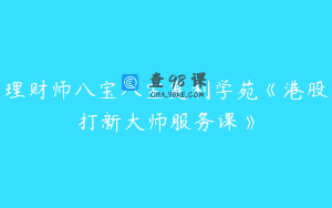 理财师八宝八宝复利学苑《港股打新大师服务课》