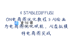 《STABLEDIFFUSION电商图优化教程》AI绘画为电商图优化赋能，AI虚拟模特电商图实战