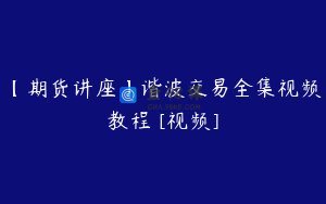 【期货讲座】谐波交易全集视频教程 [视频]