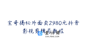 宝哥揭秘外面卖2980元抖音影视剪辑号教程