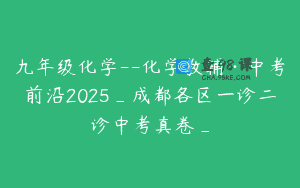 九年级化学--化学教辅·中考前沿2025_成都各区一诊二诊中考真卷_