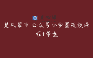 楚风策市 公众号小密圈视频课程+带盘