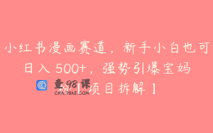 小红书漫画赛道，新手小白也可日入 500+，强势引爆宝妈粉【项目拆解】